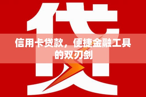 修文信用卡贷款，便捷金融工具的双刃剑