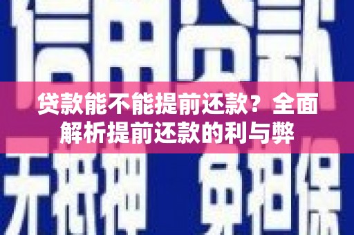 修文贷款能不能提前还款？全面解析提前还款的利与弊