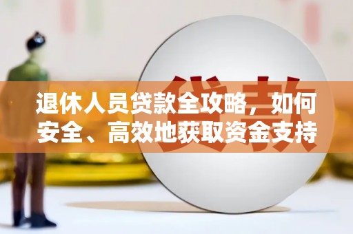 修文退休人员贷款全攻略，如何安全、高效地获取资金支持