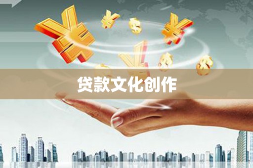 修文贷款文化创作