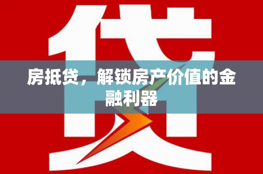 修文房抵贷，解锁房产价值的金融利器