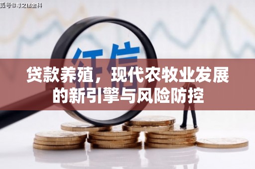 修文贷款养殖，现代农牧业发展的新引擎与风险防控