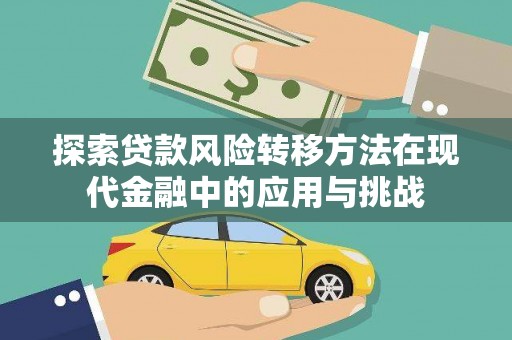 修文探索贷款风险转移方法在现代金融中的应用与挑战