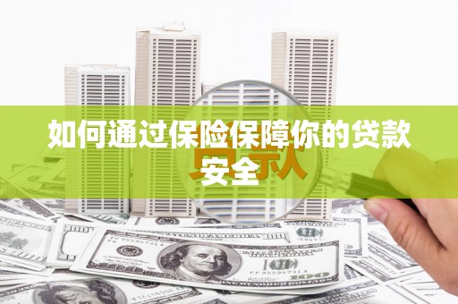 修文如何通过保险保障你的贷款安全