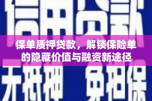 修文保单质押贷款，解锁保险单的隐藏价值与融资新途径