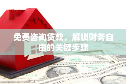 修文免费咨询贷款，解锁财务自由的关键步骤