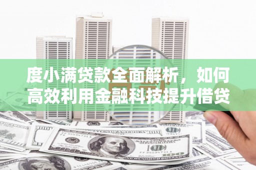 修文度小满贷款全面解析，如何高效利用金融科技提升借贷体验