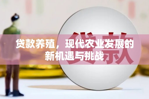 修文贷款养殖，现代农业发展的新机遇与挑战