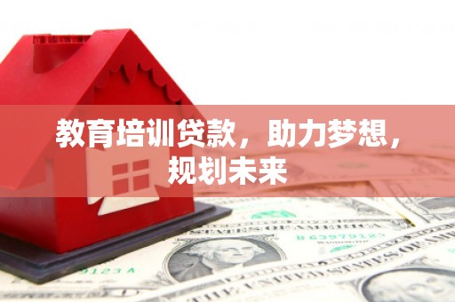 修文教育培训贷款，助力梦想，规划未来