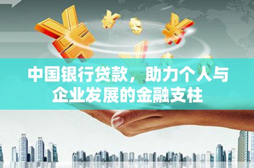修文中国银行贷款，助力个人与企业发展的金融支柱