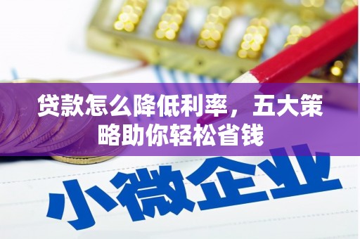修文贷款怎么降低利率，五大策略助你轻松省钱
