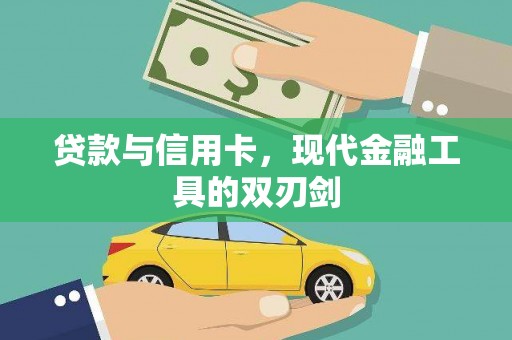 修文贷款与信用卡，现代金融工具的双刃剑