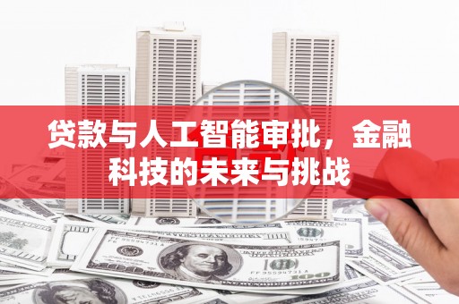 修文贷款与人工智能审批，金融科技的未来与挑战