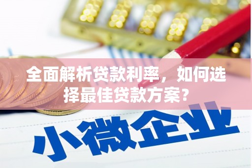 修文全面解析贷款利率，如何选择最佳贷款方案？