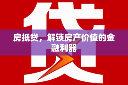 修文房抵贷，解锁房产价值的金融利器