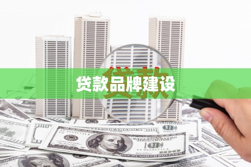 修文贷款品牌建设