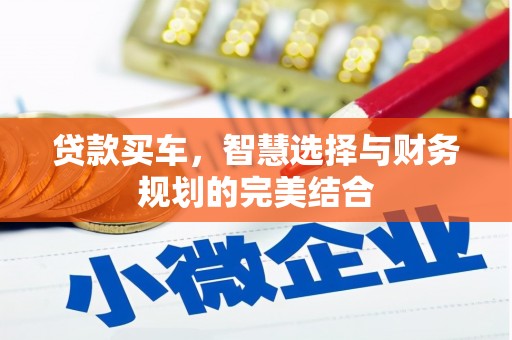 修文贷款买车，智慧选择与财务规划的完美结合