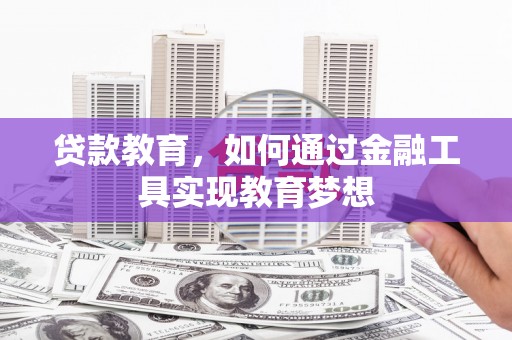 修文贷款教育，如何通过金融工具实现教育梦想