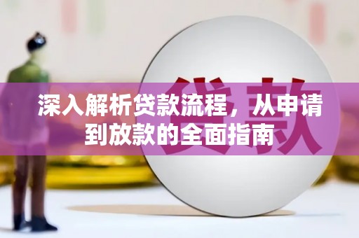 修文深入解析贷款流程，从申请到放款的全面指南