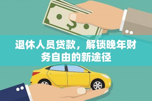 修文退休人员贷款，解锁晚年财务自由的新途径