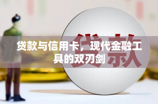 修文贷款与信用卡，现代金融工具的双刃剑