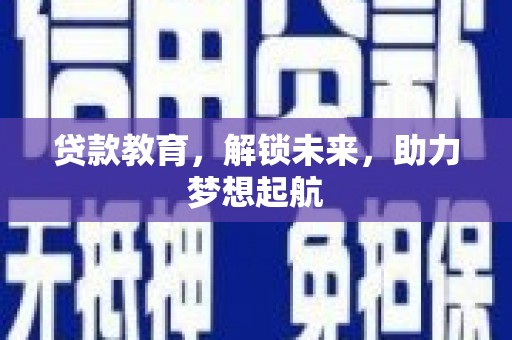 修文贷款教育，解锁未来，助力梦想起航