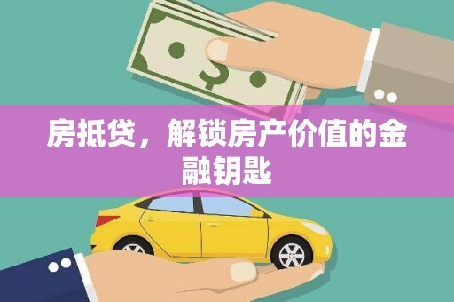 修文房抵贷，解锁房产价值的金融钥匙