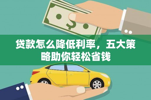 修文贷款怎么降低利率，五大策略助你轻松省钱