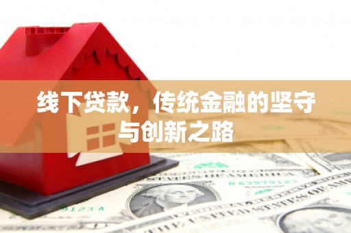 修文线下贷款，传统金融的坚守与创新之路