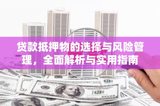修文贷款抵押物的选择与风险管理，全面解析与实用指南
