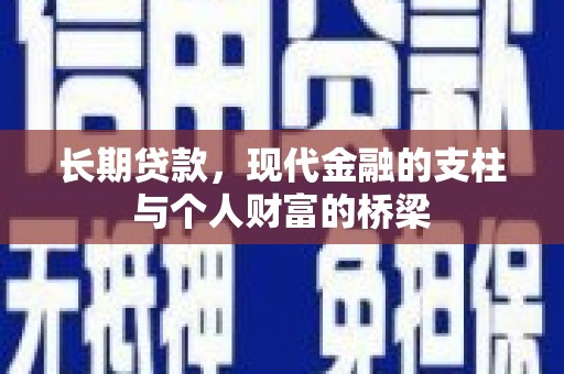 修文长期贷款，现代金融的支柱与个人财富的桥梁