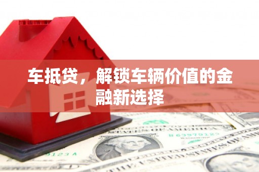 修文车抵贷，解锁车辆价值的金融新选择