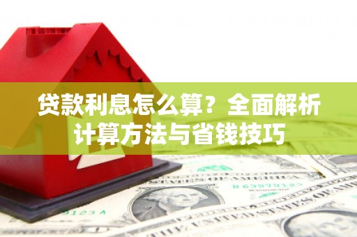 修文贷款利息怎么算？全面解析计算方法与省钱技巧