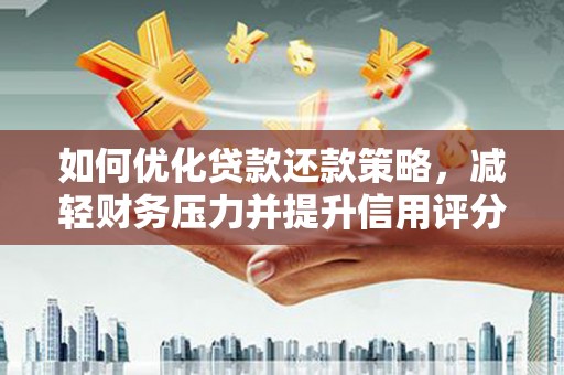 修文如何优化贷款还款策略，减轻财务压力并提升信用评分