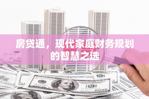 修文房贷通，现代家庭财务规划的智慧之选