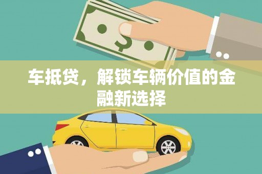 修文车抵贷，解锁车辆价值的金融新选择