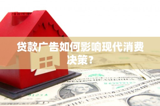 修文贷款广告如何影响现代消费决策？