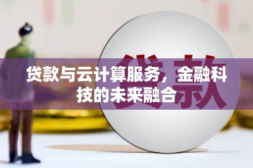修文贷款与云计算服务，金融科技的未来融合