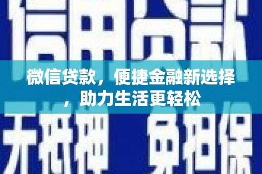 修文微信贷款，便捷金融新选择，助力生活更轻松