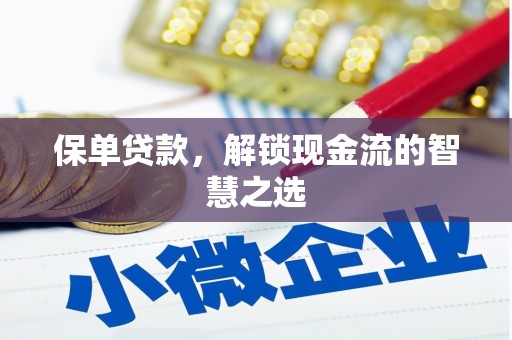 修文保单贷款，解锁现金流的智慧之选