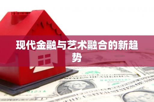 修文现代金融与艺术融合的新趋势