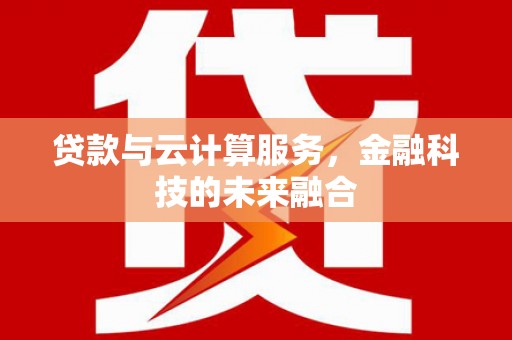 修文贷款与云计算服务，金融科技的未来融合