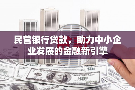 修文民营银行贷款，助力中小企业发展的金融新引擎