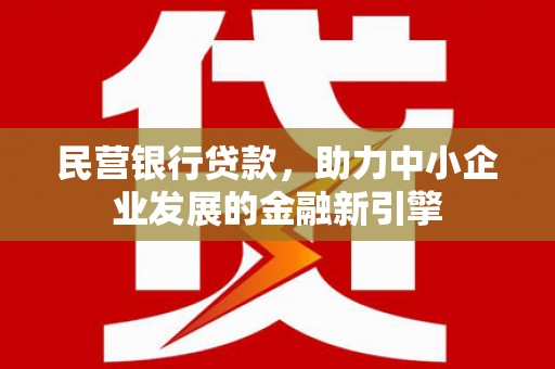 修文民营银行贷款，助力中小企业发展的金融新引擎