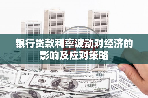 修文银行贷款利率波动对经济的影响及应对策略