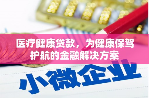 修文医疗健康贷款，为健康保驾护航的金融解决方案