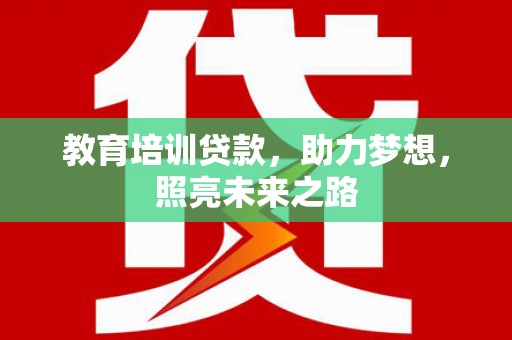 修文教育培训贷款，助力梦想，照亮未来之路