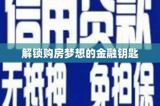 修文解锁购房梦想的金融钥匙