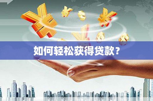 修文如何轻松获得贷款？