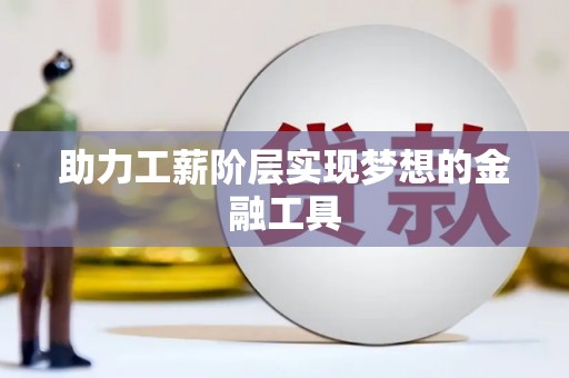 修文助力工薪阶层实现梦想的金融工具